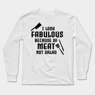 I look fabulous because of meat not salad Long Sleeve T-Shirt